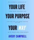 Image for Your Life, Your Way, Your Purpose: How to Find Your Purpose &amp; Live The Life You Were Created To Live With Peace and Confidence.