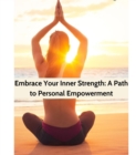 Image for Embrace Your Inner Strength: A Path to Personal Empowerment