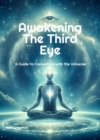 Image for Awakening the Third Eye: A Guide to Connecting with the Universe - Discover the Power of Your Inner Vision