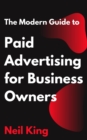 Image for The Modern Guide to Paid Advertising for Business Owners : A Quick-Start Introduction to Google, Facebook, Instagram, YouTube, and TikTok Ads: A Quick-Start Introduction to Google, Facebook, Instagram, YouTube, and TikTok Ads