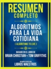 Image for Resumen Completo - Algoritmos Para La Vida Cotidiana (Algorithms To Live) - Basado En El Libro De Brian Christian Y Tom Griffiths (Edicion Extendida)