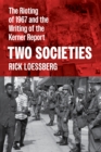 Image for Two Societies : The Rioting of 1967 and the Writing of the Kerner Report
