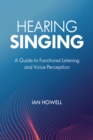 Image for Hearing Singing: A Guide to Functional Listening and Voice Perception
