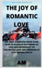 Image for The Joy of Romantic Love : The Best Romantic Love Book Ever, How to Achieve Happiness of Life and Prosperity of Unlimited Love and Freedom of Life Before Death. Life This Book Helps You to Live Li...