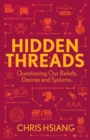 Image for Hidden Threads : Questioning Our Beliefs, Desires and Systems