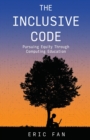 Image for The Inclusive Code : Pursuing Equity Through Computing Education
