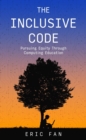 Image for Inclusive Code: Pursuing Equity Through Computing Education