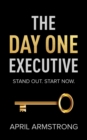 Image for Day One Executive: A Guidebook to Stand Out in Your Career Starting Now