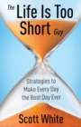 Image for The Life Is Too Short Guy : Strategies to Make Every Day the Best Day Ever