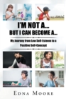 Image for I&#39;M NOT A... BUT I CAN BECOME A...: My Journey from Low Self-Esteem to a Positive Self-Concept