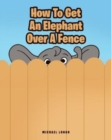 Image for How To Get An Elephant Over A Fence