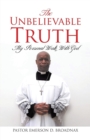 Image for The Unbelievable Truth : My Personal Walk With God