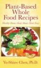 Image for Plant-Based Whole Food Recipes Healthy Homemade Meals Made Easy