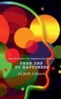 Image for Your Cup Of Happiness : How To Achieve The Happiness You Deserve