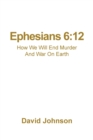 Image for Ephesians 6 : 12: How We Will End Murder And War On Earth