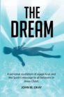 Image for The Dream: A Personal Revelation of Agape Love and the Spirit&#39;s Message to All Believers in Jesus Christ