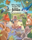 Image for What Squirt Teaches Me about Jesus : Kids Learning about Jesus while Playing with Fido: Kids Learning about Jesus while Playing with Fido