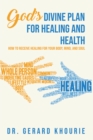 Image for God&#39;s Devine Plan For Healing and Health: How to Receive Healing for Your Body, Mind, and Soul