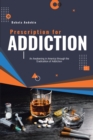 Image for Prescription for Addiction: An Awakening in America Through the Eradication of Addiction