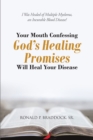 Image for Your Mouth Confessing God&#39;s Healing Promises Will Heal Your Disease : I Was Healed Of Multiple Myeloma, An Incurable Blood Disease!