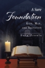Image for Sure Foundation : God, Man, And Salvation