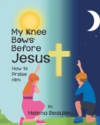 Image for My Knee Bows Before Jesus: How to Praise Him
