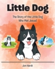 Image for Little Dog: The Story of the Little Dog Who Met Jesus!
