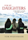 Image for For My Daughters: A Father Reflects on Family, Friendship, and Faith
