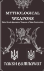 Image for Mythological Weapons : Hate, Greed, Ignorance, Weapons of Mass Destruction.