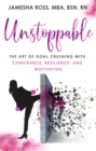 Image for Unstoppable: The Art of Goal Crushing with Confidence, Resilience, and Motivation