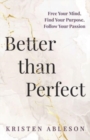 Image for Better than Perfect : Free Your Mind, Find Your Purpose, Follow Your Passion