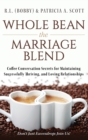 Image for Whole Bean the Marriage Blend : Coffee Conversation Secrets for Maintaining Successfully Thriving, and Loving Relationships