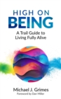 Image for High on Being: A Trail Guide to Living Fully Alive