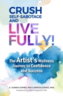 Image for Crush Self-Sabotage and Live Fully!: The Artist&#39;s Wellness Journey to Confidence and Success