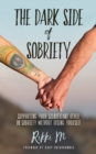 Image for The Dark Side of Sobriety : Supporting Your Significant Other in Sobriety Without Losing Yourself