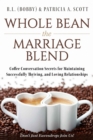 Image for Whole Bean the Marriage Blend: Coffee Conversation Secrets for Maintaining Successfully Thriving, and Loving Relationships