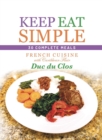 Image for Keep Eat Simple: 30 Complete Meals: French Cuisine with Caribbean Flair