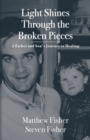 Image for Light Shines Through the Broken Pieces : A Father and Son&#39;s Journey to Healing