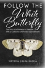 Image for Follow the White Butterfly: The Story of a Pathway to Freedom With a Collection of Divinely Inspired Poetry