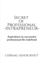 Image for Secret of Professional Intrapreneur : Aspirations to successful professional life redefined