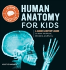 Image for Human Anatomy for Kids : A Junior Scientist&#39;s Guide to How We Move, Breathe, and Grow