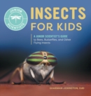 Image for Insects for Kids : A Junior Scientist&#39;s Guide to Bees, Butterflies, and Other Flying Insects