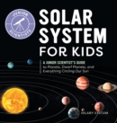 Image for Solar System for Kids : A Junior Scientist&#39;s Guide to Planets, Dwarf Planets, and Everything Circling Our Sun