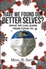 Image for Have We Found Our Better Selves?: (What We Can Learn from Covid-19)