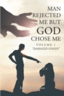 Image for Man Rejected Me but God Chose Me: Volume 1 aEURoeDamaged GoodsaEUR