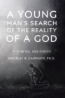 Image for Young Man&#39;s Search of the Reality of a God: If You Are Real, Show Yourself!