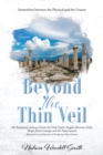 Image for Beyond the Thin Veil: Somewhere between the Physical and the Unseen My Testimony of Jesus Christ, the Holy Spirit, Angels, Demons, Faith, Hope, Fear, Courage, and the Supernatural Presented in a Collection of Nonfiction Short Stories