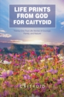 Image for LIFE PRINTS FROM GOD FOR CAITYDID: Twenty-One True Life Stories of Courage, Family, and Nature!