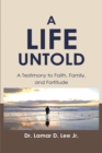 Image for Life Untold: A Testimony to Faith, Family, and Fortitude