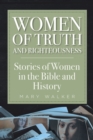 Image for Women of Truth and Righteousness: Stories of Women in the Bible and History